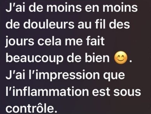 Message de Claire : « J’ai de moins en moins de douleurs au fil des jours, cela me fait beaucoup de bien. J’ai l’impression que l’inflammation est sous contrôle. »
